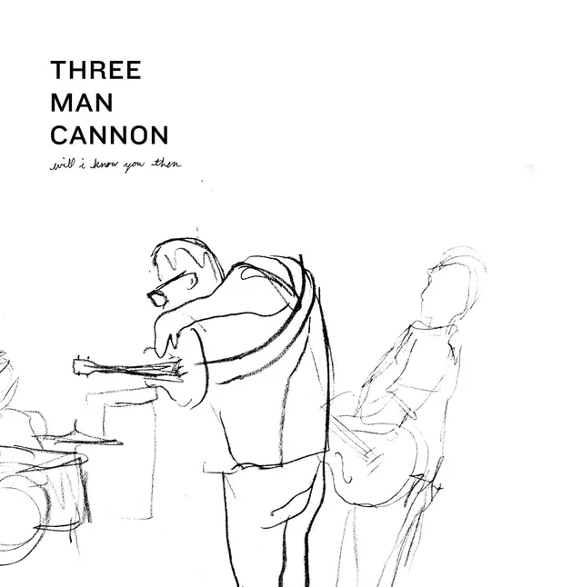 Will I Know You Then by Three Man Cannon