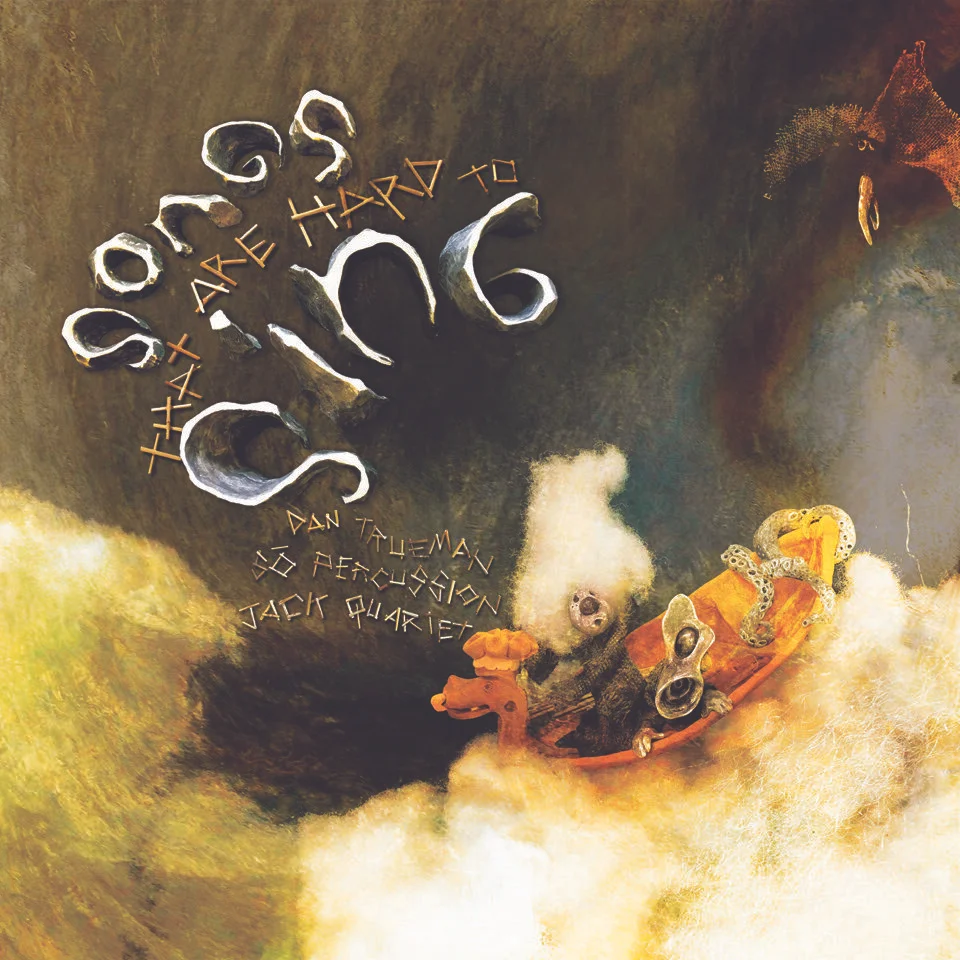 Songs That Are Hard to Sing by Dan Trueman, JACK Quartet, and Sō Percussion